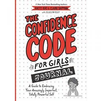 The Confidence Code for Girls Journal: A Guide to Embracing Your Amazingly Imperfect, Totally Powerful Self