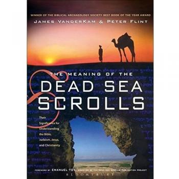 The Meaning of the Dead Sea Scrolls: Their significance for understanding the Bible, Judaism, Jesus and Christianity