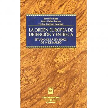 La orden europea de detención y entrega - Estudio de la Ley 3/2003, de 14 de marzo