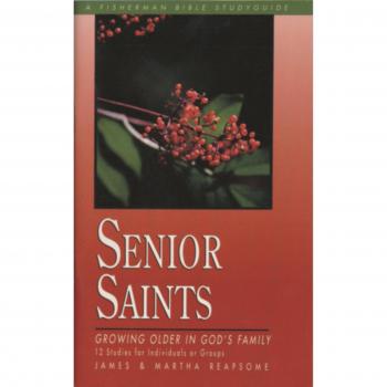 Senior Saints Bible Study Guide: Growing Older in God's Family by James Reapsome