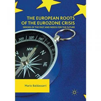 The European Roots of the Eurozone Crisis: Errors of the Past and Needs for the Future
