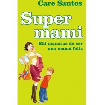 Supermami: Mil maneras de ser una mamá feliz