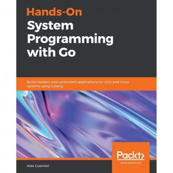 Practical Go System Programming: Develop Modern Concurrent Unix/Linux Applications