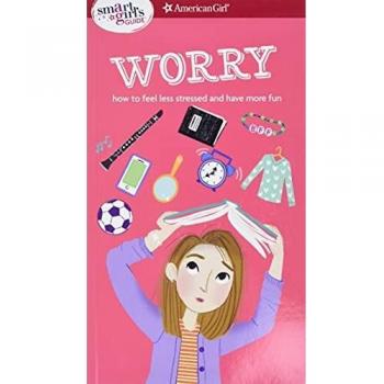 A Smart Girl's Guide: Worry: How to Feel Less Stressed and Have More Fun