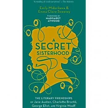 A Secret Sisterhood: The Literary Friendships of Jane Austen, Charlotte Brontë, George Eliot, and Virginia Woolf