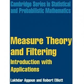 Measure Theory and Filtering: Introduction and Applications (Cambridge Series in Statistical and Probabilistic Mathematics, Volume 15)