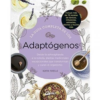 La guía completa de los Adaptógenos. Desde la Ashwaghanda a la Rodiola, plantas medicinales excepcionales que transforman y curan el organismo