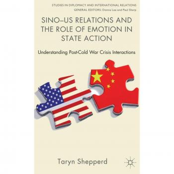 Sino-US Relations and the Role of Emotion in State Action: Understanding Post-Cold War Crisis Interactions