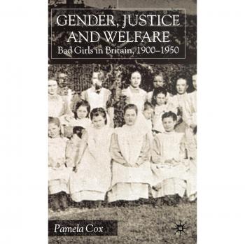 Gender, Justice and Welfare: Bad Girls in Britain, 1900-1950