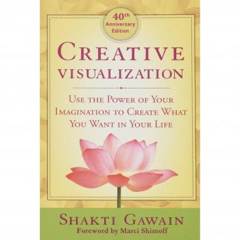 Creative Visualization: Use the Power of Your Imagination to Create What You Want in Life