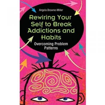 Self-Rewiring Guide: Break Addictions and Habits - Overcome Problem Patterns by Angela Browne-Miller