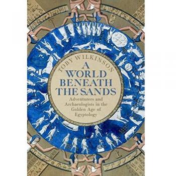 A World Beneath the Sands: Adventurers and Archaeologists in the Golden Age of Egyptology