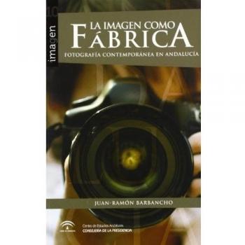 La imagen como fábrica: Fotografía contemporánea en Andalucía