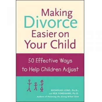 Making Divorce Easier on Your Child: 50 Effective Ways to Help Children Adjust