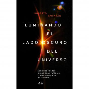 Iluminando el lado oscuro del universo: Agujeros negros, ondas gravitatorias y otras melodías de Einstein - Roberto Emparan García De Salazar