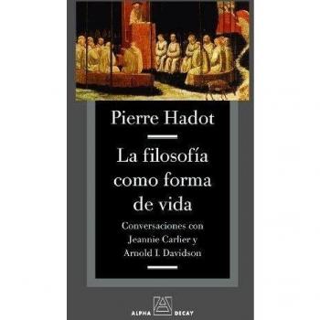 Filosofia Como Forma De Vida,La: CONVERSACIONES CON JEANNIE CARLIER Y ARNOLD I. DAVIDSON