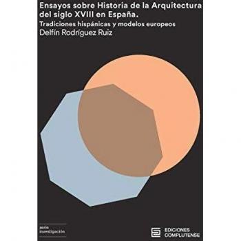 Ensayos sobre historia de la arquitectura del siglo XVIII en España: Tradiciones hispánicas y modelos europeos