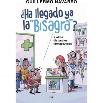 ¿Ha llegado ya la bisagra?: y otros disparates farmacéuticos - Navarro, Guillermo;Albelo, Mario