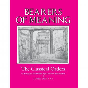 Princeton Bearers of Meaning: Classical Orders in Antiquity, Medieval and Renaissance Architecture