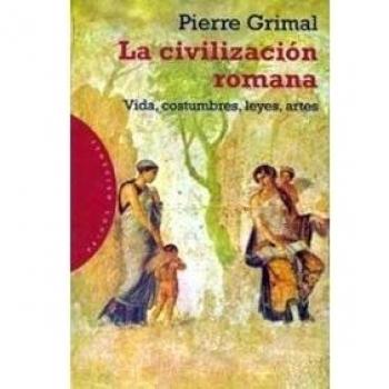 La civilización romana: Vida, costumbres, leyes, artes - Grimal, Pierre