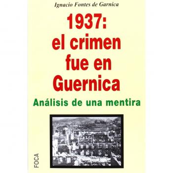 1937: el crimen fue en Guernica: Mentiras propagandísticas de patas cortas y de siete leguas