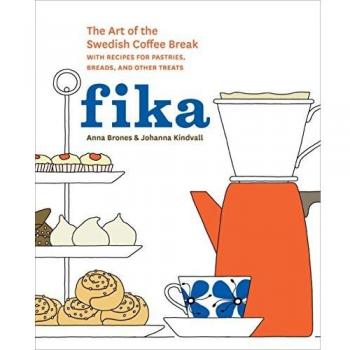 Fika: The Art of the Swedish Coffee Break, with Recipes for Pastries, Breads, and Other Treats: The Art of The Swedish Coffee Break, with Recipes for Pastries, Breads, and Other Treats [A Baking Book]
