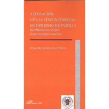 Alteración de las circunstancias en derecho de familia.Instituciones viejas para tiempos nuevos - Moreno Flórez, Rosa María