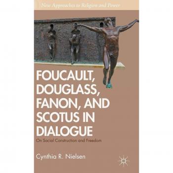 Foucault, Douglass, Fanon, and Scotus in Dialogue: On Social Construction and Freedom