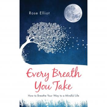 Every Breath You Take: How to Breathe Your Way to a Mindful Life