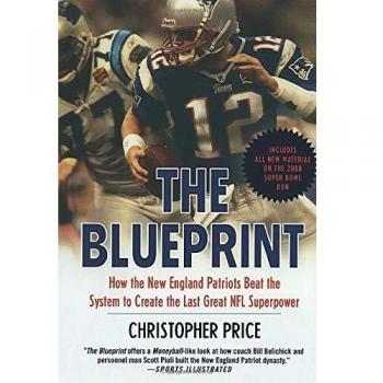 The Blueprint: How the New England Patriots Beat the System to Create the Last Great NFL Superpower - Book by Christopher Price