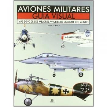 Aviones Militares. Guía Visual: Más de 90 de los Mejores Aviones de Combate del Mundo