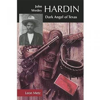 John Wesley Hardin: Dark Angel of Texas - Biography of the Infamous Gunslinger