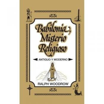Babylon: Ancient and Modern Religious Mysteries by Ralph Woodrow