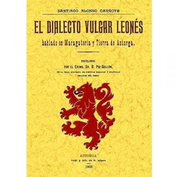 El dialecto vulgar leones hablado en maragateria y tierra de Astorga