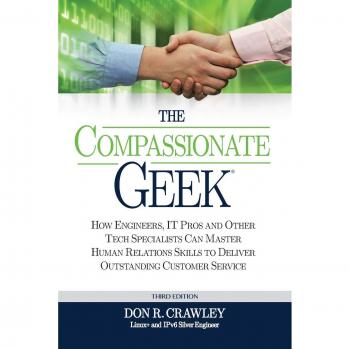 The Compassionate Geek: How Engineers, IT Pros, and Other Tech Specialists Can Master Human Relations Skills to Deliver Outstanding Customer Service