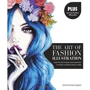 The Art of Fashion Illustration: Learn the techniques and inspirations of today's leading fashion artists *Plus, tear-out fashion silhouettes to create your own stylish designs!