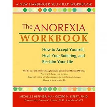 The Anorexia Workbook: How to Accept Yourself, Heal Your Suffering, and Reclaim Your Life