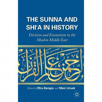 The Sunna and Shi'a in History: Division and Ecumenism in the Muslim Middle East