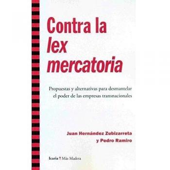 Contra La Lex Mercatoria. Propuestas Y Alternativas Para Desmantelar El Poder De Las Empresas Transnacionales