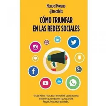 Cómo triunfar en las redes sociales: Consejos prácticos y técnicas para conseguir todo lo que te propongas en Internet y sacarle más partido a tus ... Twitter, Instagram, LinkedIn
