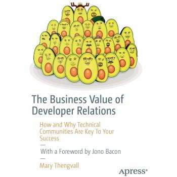 The Business Value of Developer Relations: How and Why Technical Communities Are Key To Your Success