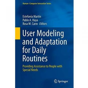 User Modeling and Adaptation for Daily Routines: Providing Assistance to People with Special Needs