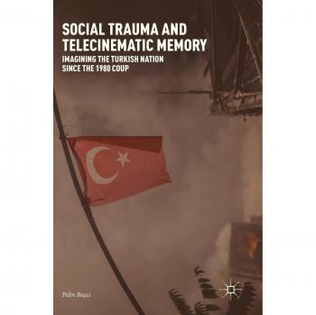 Social Trauma and Telecinematic Memory: Imagining the Turkish Nation since the 1980 Coup