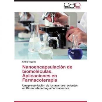 Nanoencapsulacion de Biomoleculas. Aplicaciones En Farmacoterapia: Una presentación de los avances recientes en Bionanotecnología Farmacéutica