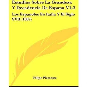 Estudios Sobre La Grandeza Y Decadencia De Espana V1-3: Los Espanoles En Italia Y El Siglo SVII