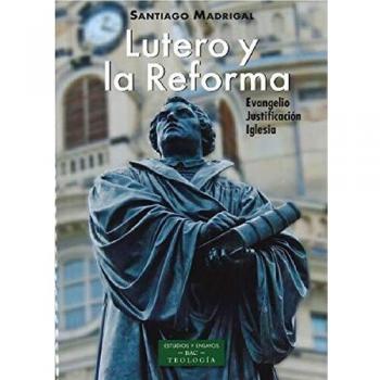 Lutero y La Reforma: Evangelio, Justificación, Iglesia