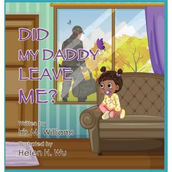Did My Daddy Leave Me? - A Heartfelt Exploration of Abandonment and Healing by Iris M. Williams