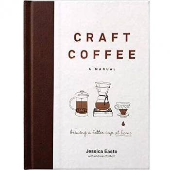 Craft Coffee: A Manual: Brewing a Better Cup at Home