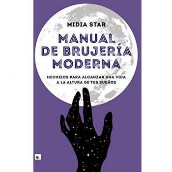 Manual de brujería moderna: Hechizos para alcanzar una vida a la altura de tus sueños