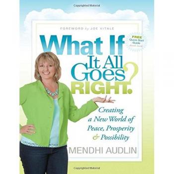 What If It All Goes Right? - A Guide to Creating Peace, Prosperity & Possibility by Mendhi Audlin